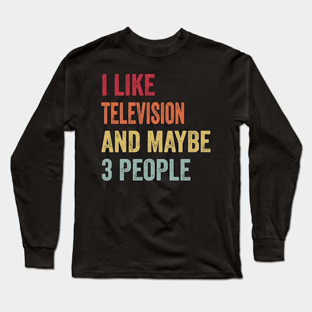 I Like Watching Television & Maybe 3 People Watching Television Lovers Gift Long Sleeve T-Shirt by ChadPill